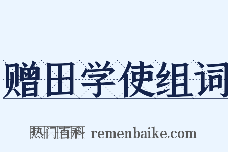 赠田学使组词是什么意思的图片